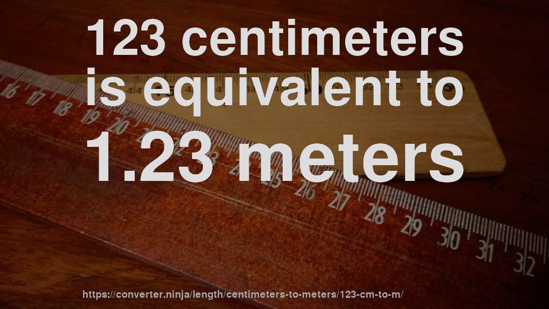 123 centimeters is equivalent to 1.23 meters