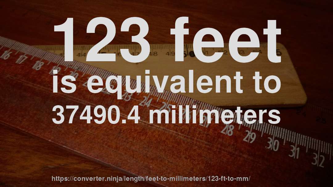 123 feet is equivalent to 37490.4 millimeters