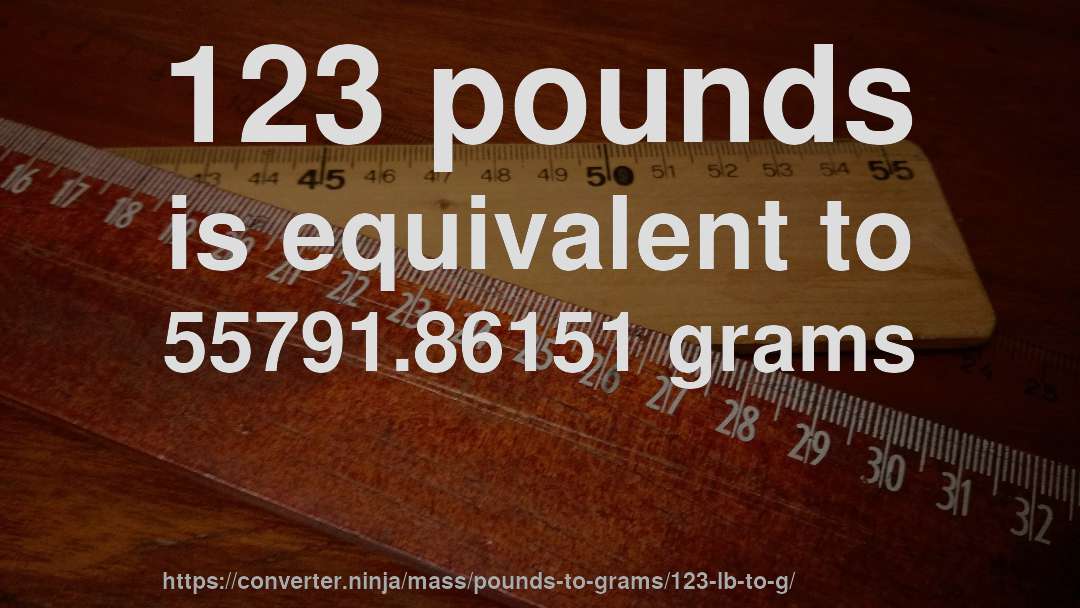 123 pounds is equivalent to 55791.86151 grams