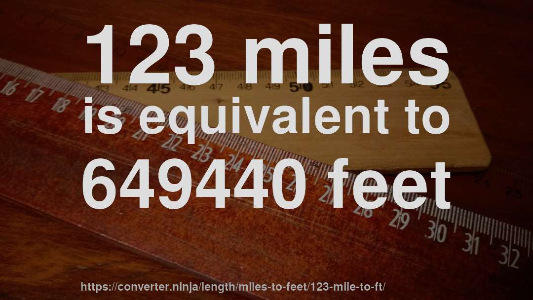 123 miles is equivalent to 649440 feet
