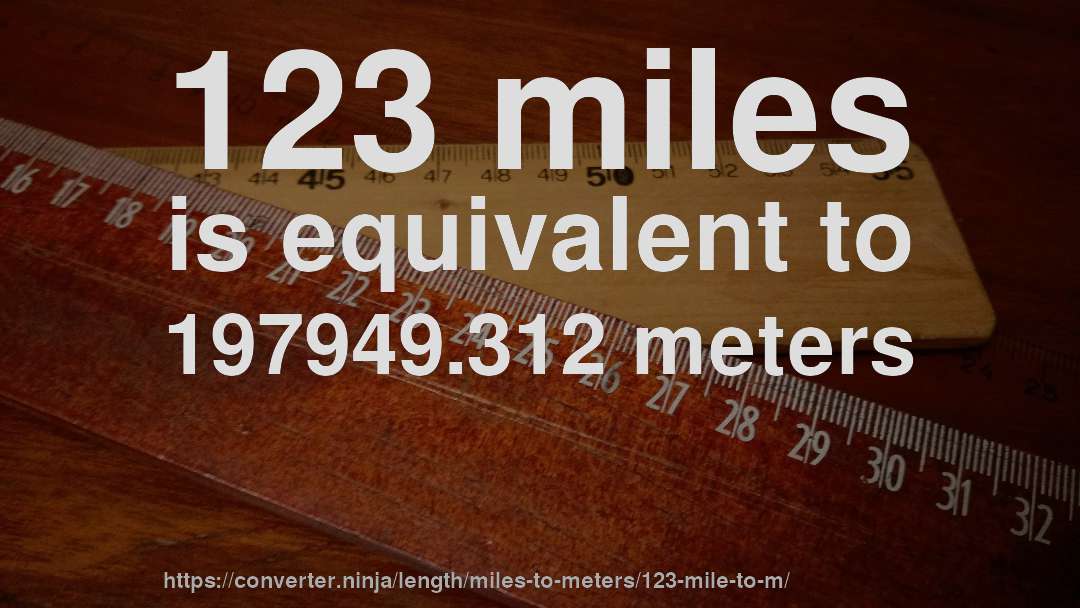 123 miles is equivalent to 197949.312 meters