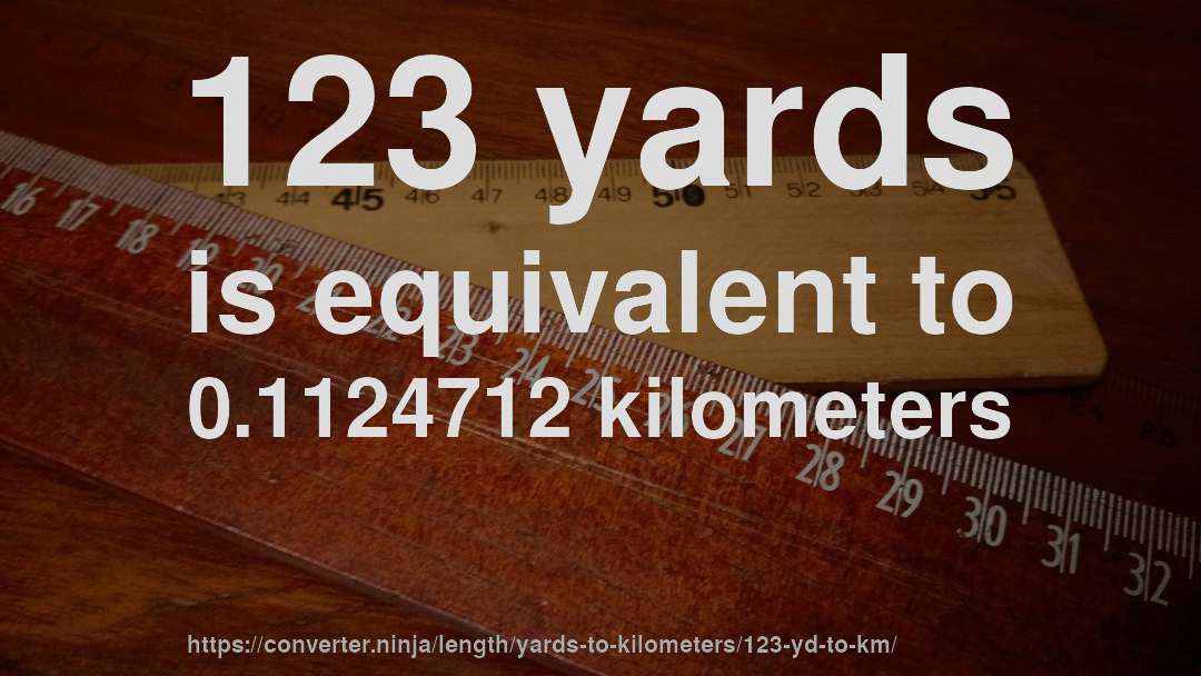 123 yards is equivalent to 0.1124712 kilometers