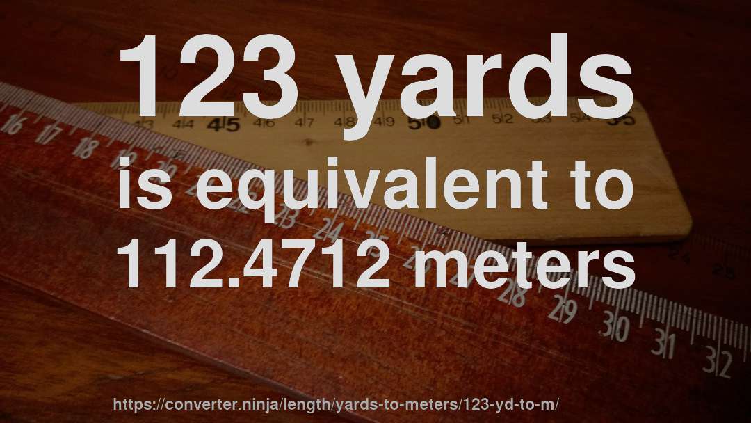 123 yards is equivalent to 112.4712 meters
