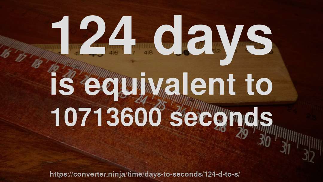 124 days is equivalent to 10713600 seconds