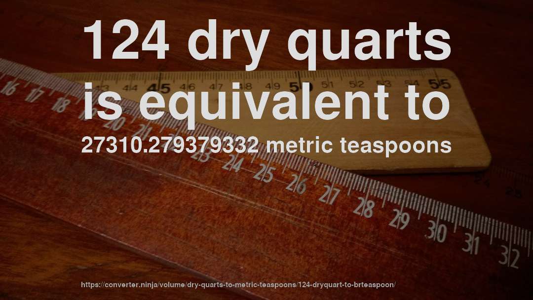 124 dry quarts is equivalent to 27310.279379332 metric teaspoons
