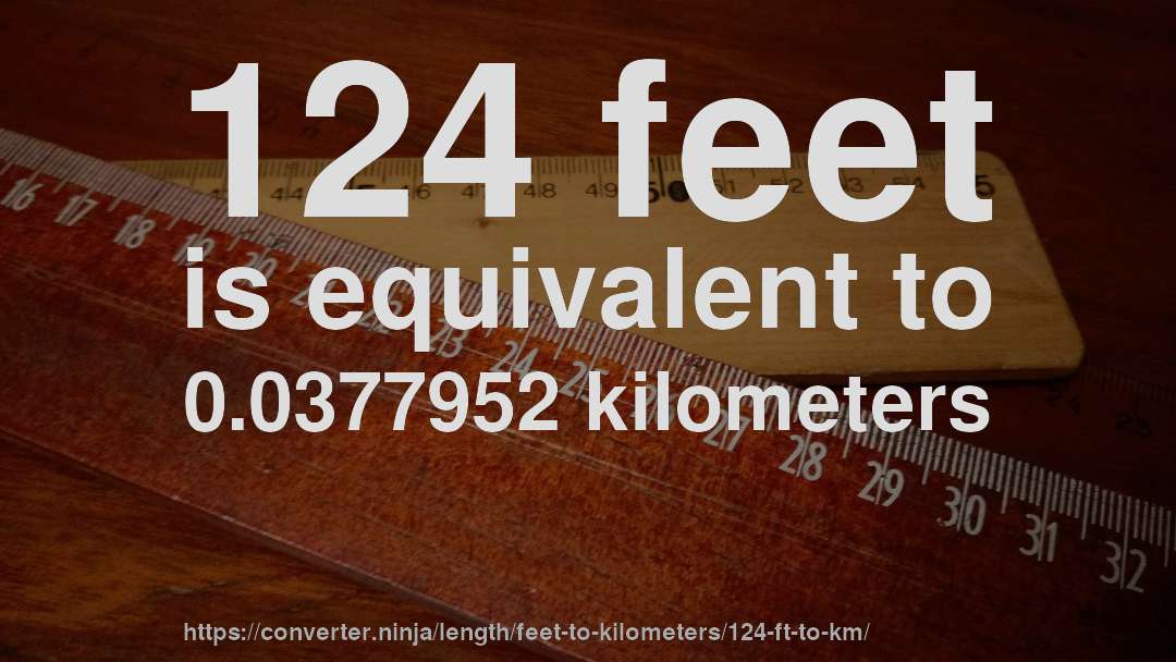 124 feet is equivalent to 0.0377952 kilometers