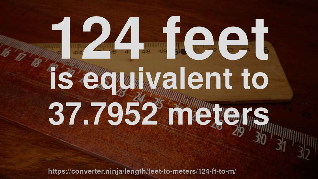 124 feet is equivalent to 37.7952 meters