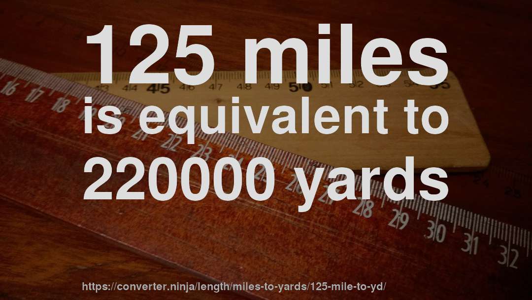 125 miles is equivalent to 220000 yards