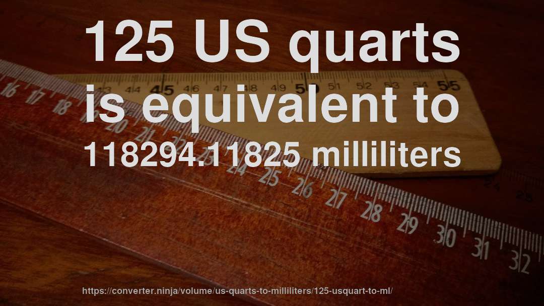 125 US quarts is equivalent to 118294.11825 milliliters