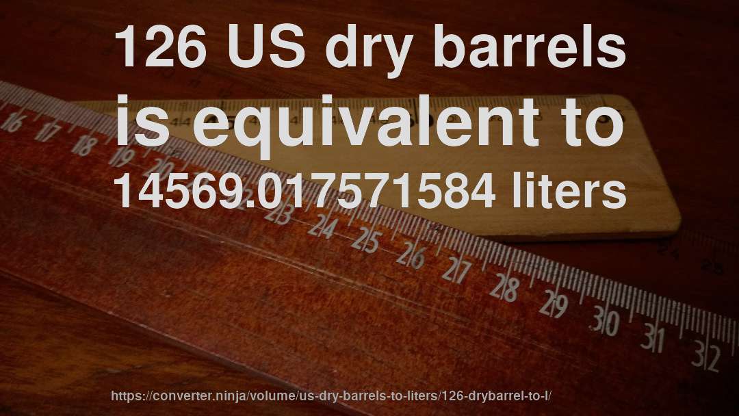126 US dry barrels is equivalent to 14569.017571584 liters