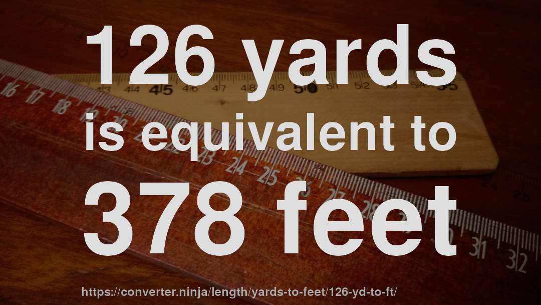 126 yards is equivalent to 378 feet