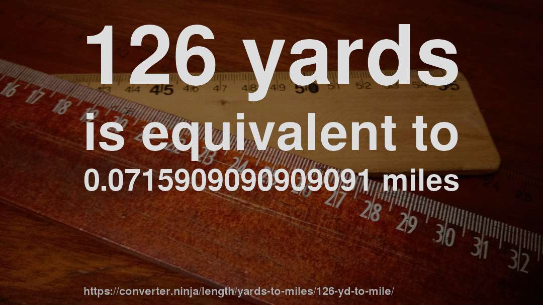 126 yards is equivalent to 0.0715909090909091 miles