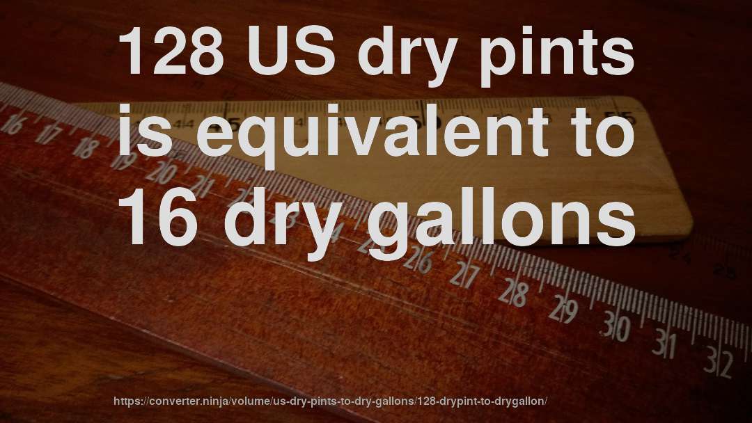 128 US dry pints is equivalent to 16 dry gallons