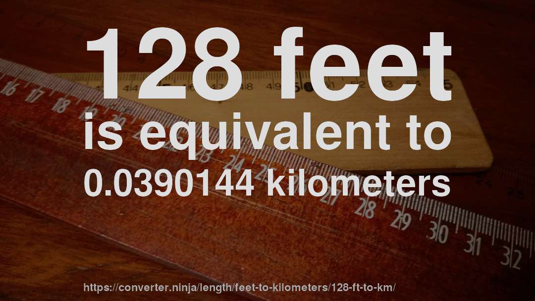 128 feet is equivalent to 0.0390144 kilometers