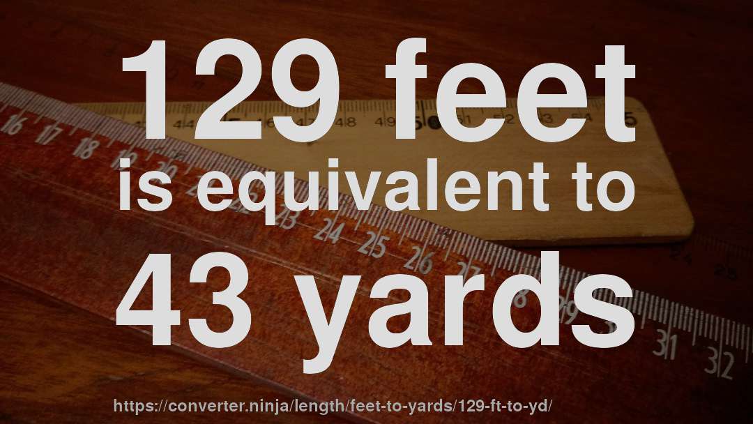 129 feet is equivalent to 43 yards