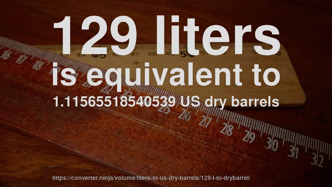 129 liters is equivalent to 1.11565518540539 US dry barrels