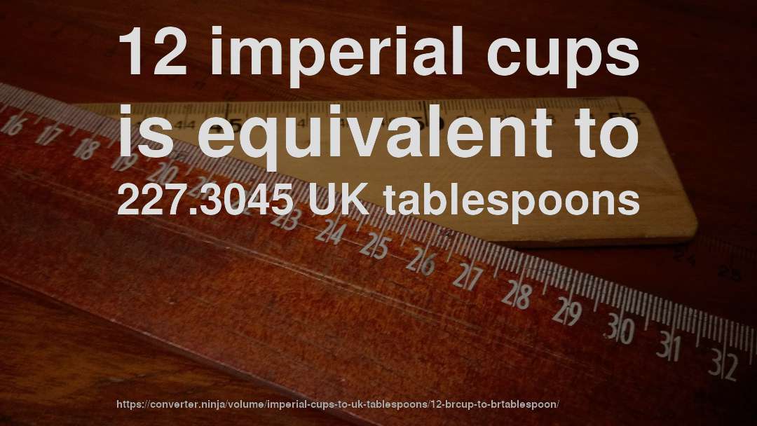 12 imperial cups is equivalent to 227.3045 UK tablespoons