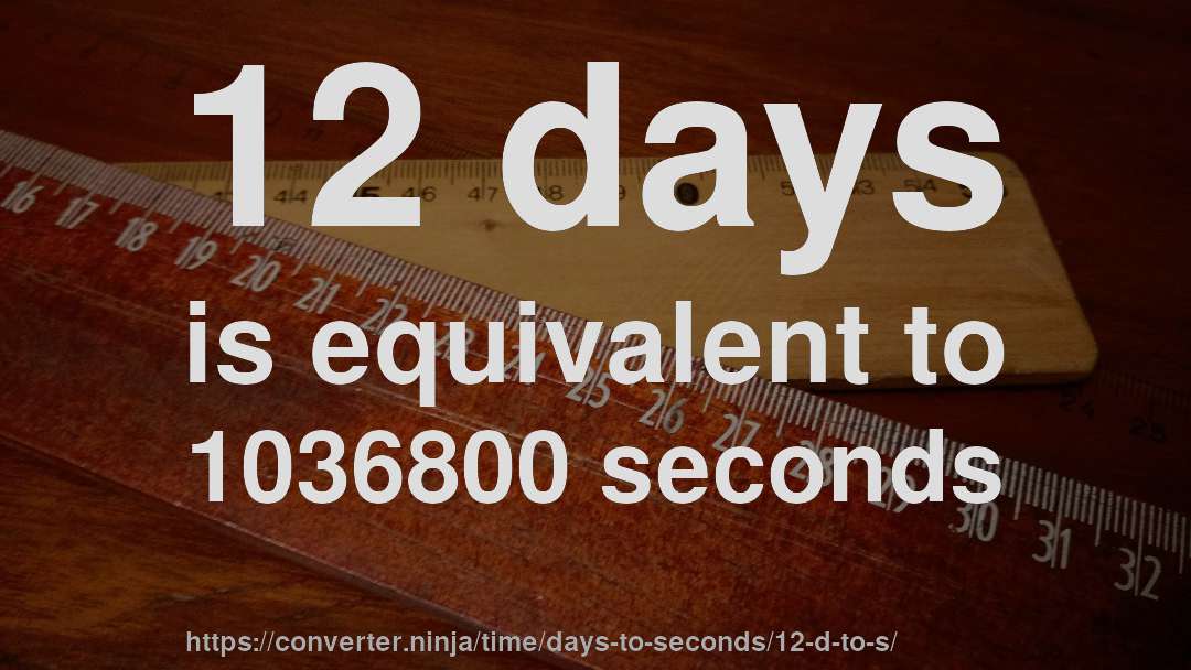 12 days is equivalent to 1036800 seconds