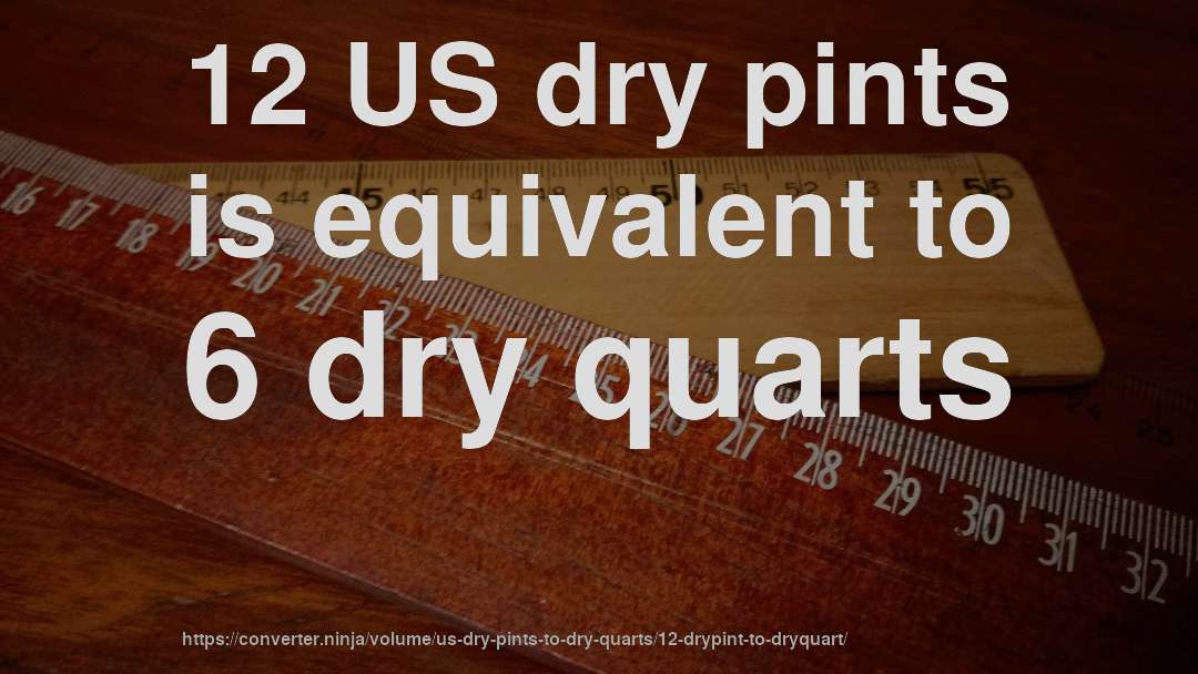 12 US dry pints is equivalent to 6 dry quarts