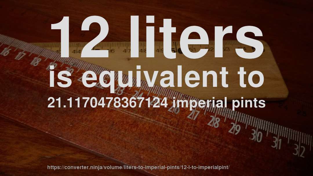 12 liters is equivalent to 21.1170478367124 imperial pints