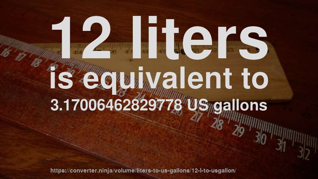 12 liters is equivalent to 3.17006462829778 US gallons