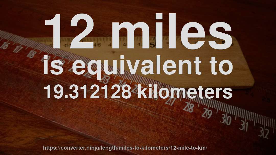 12 miles is equivalent to 19.312128 kilometers