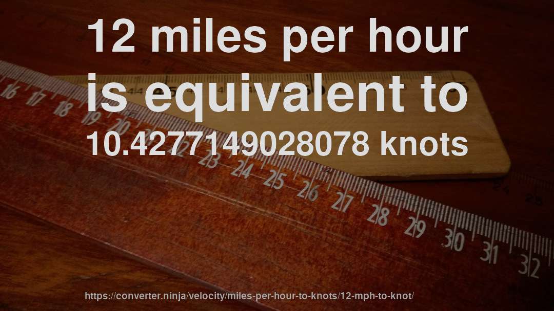 12 miles per hour is equivalent to 10.4277149028078 knots