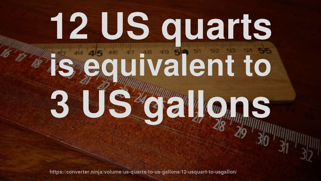12 US quarts is equivalent to 3 US gallons