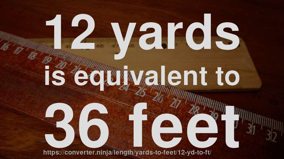 12 yards is equivalent to 36 feet