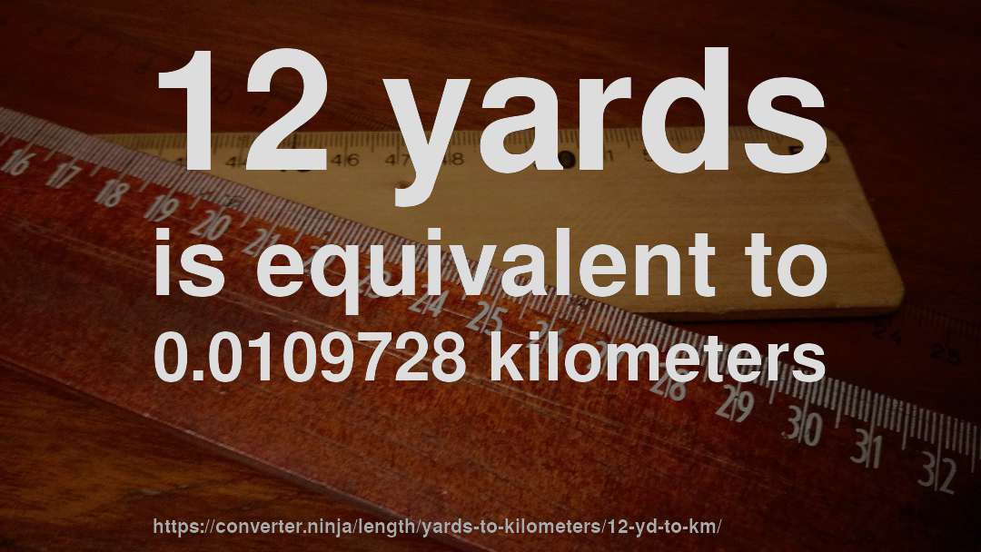 12 yards is equivalent to 0.0109728 kilometers