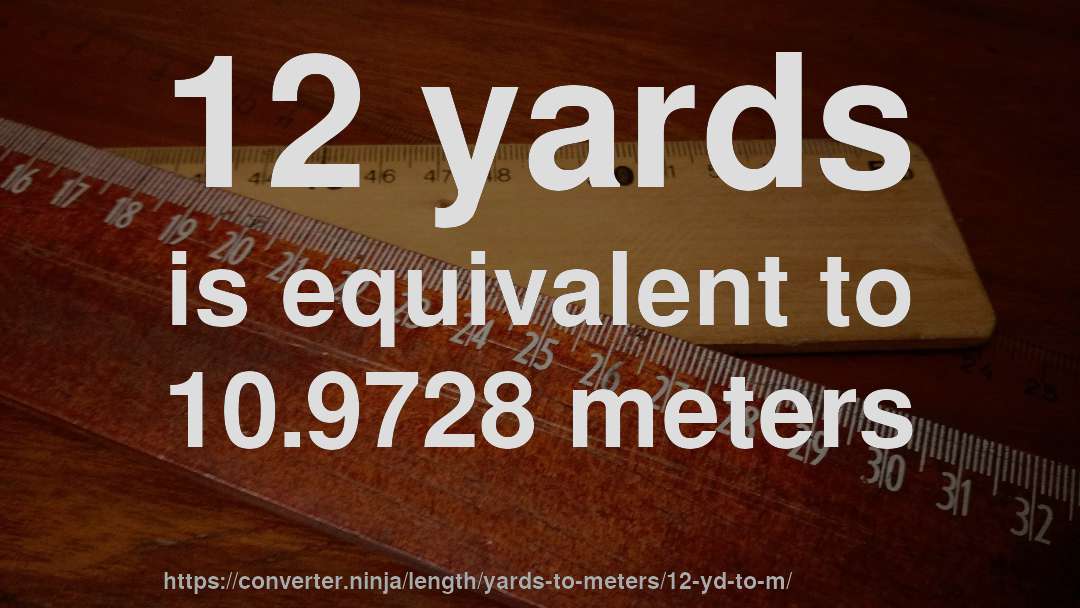 12 yards is equivalent to 10.9728 meters