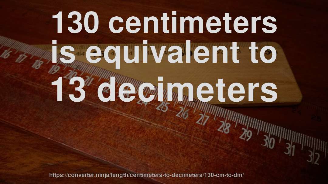 130 centimeters is equivalent to 13 decimeters