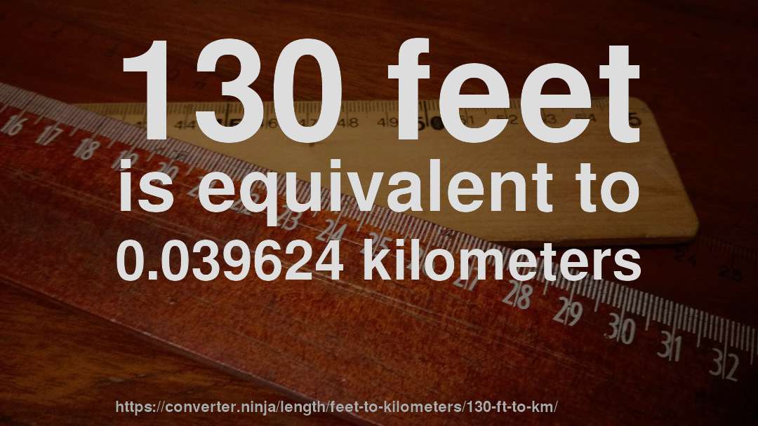 130 feet is equivalent to 0.039624 kilometers