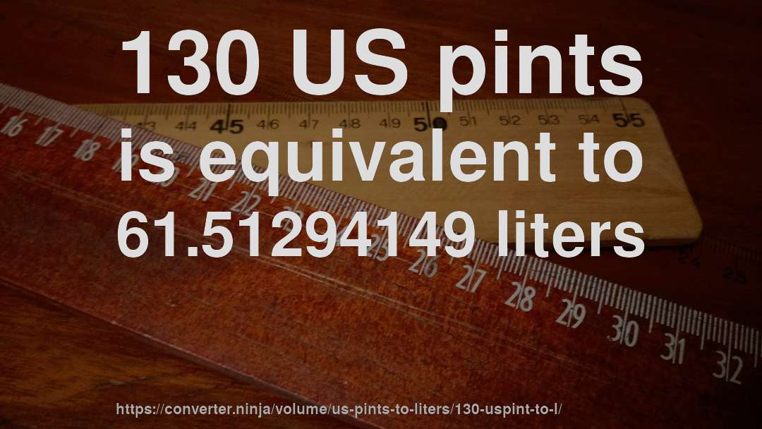 130 US pints is equivalent to 61.51294149 liters