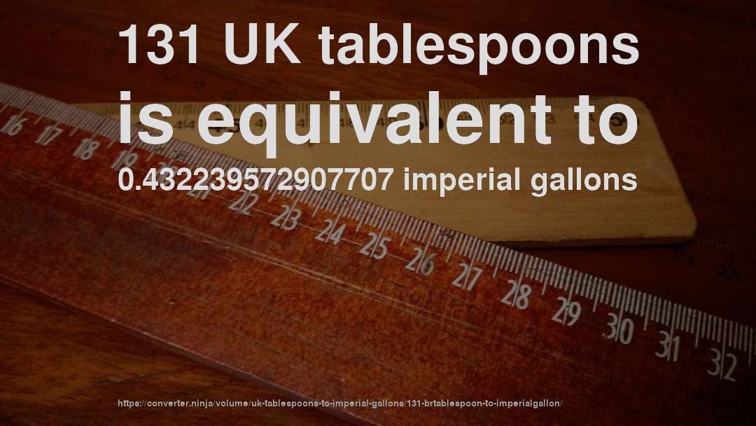 131 UK tablespoons is equivalent to 0.432239572907707 imperial gallons