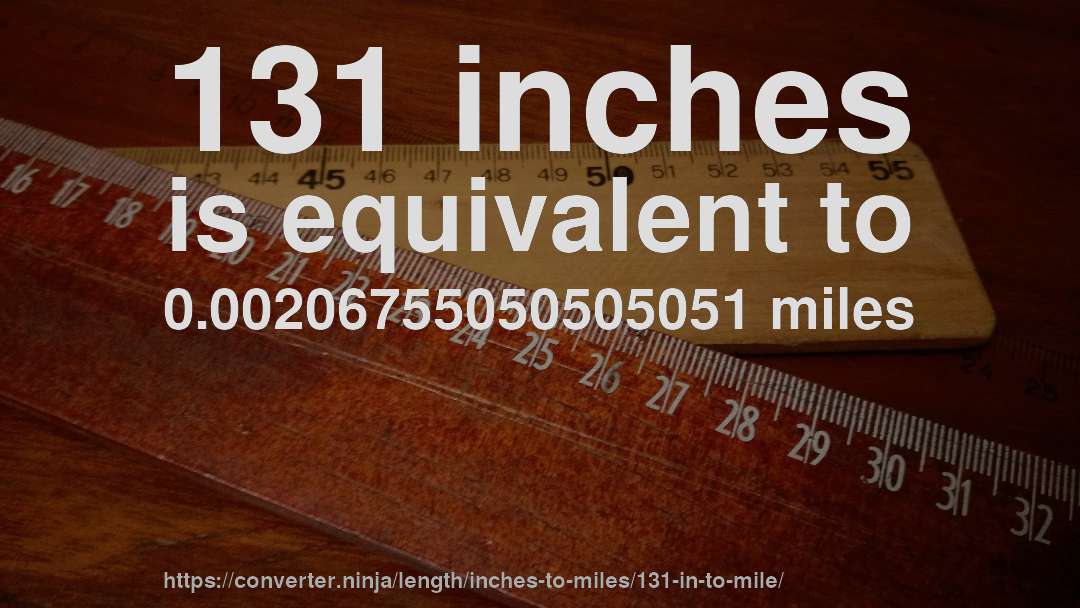 131 inches is equivalent to 0.00206755050505051 miles