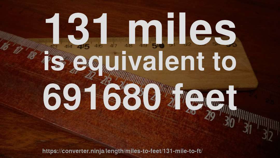 131 miles is equivalent to 691680 feet