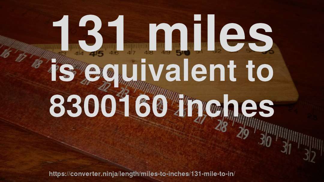 131 miles is equivalent to 8300160 inches
