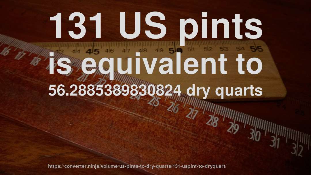131 US pints is equivalent to 56.2885389830824 dry quarts