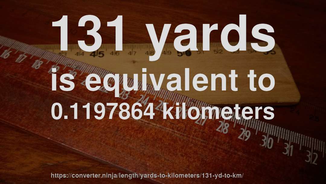 131 yards is equivalent to 0.1197864 kilometers