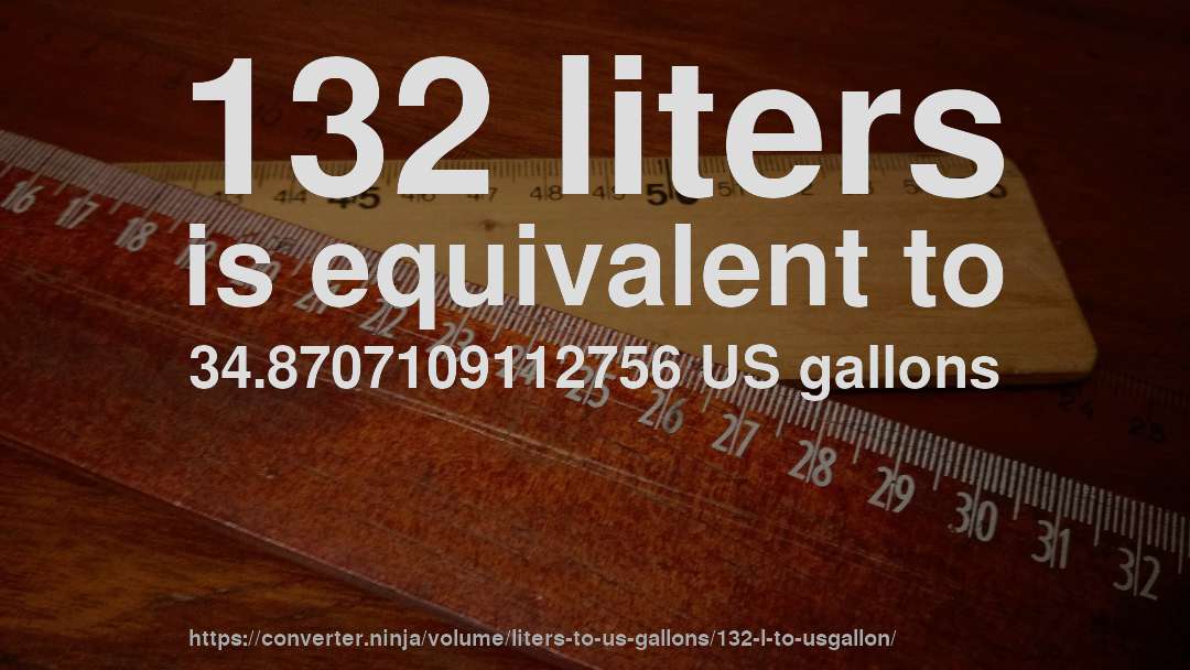 132 liters is equivalent to 34.8707109112756 US gallons