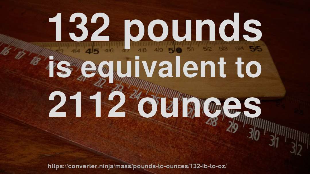 132 pounds is equivalent to 2112 ounces