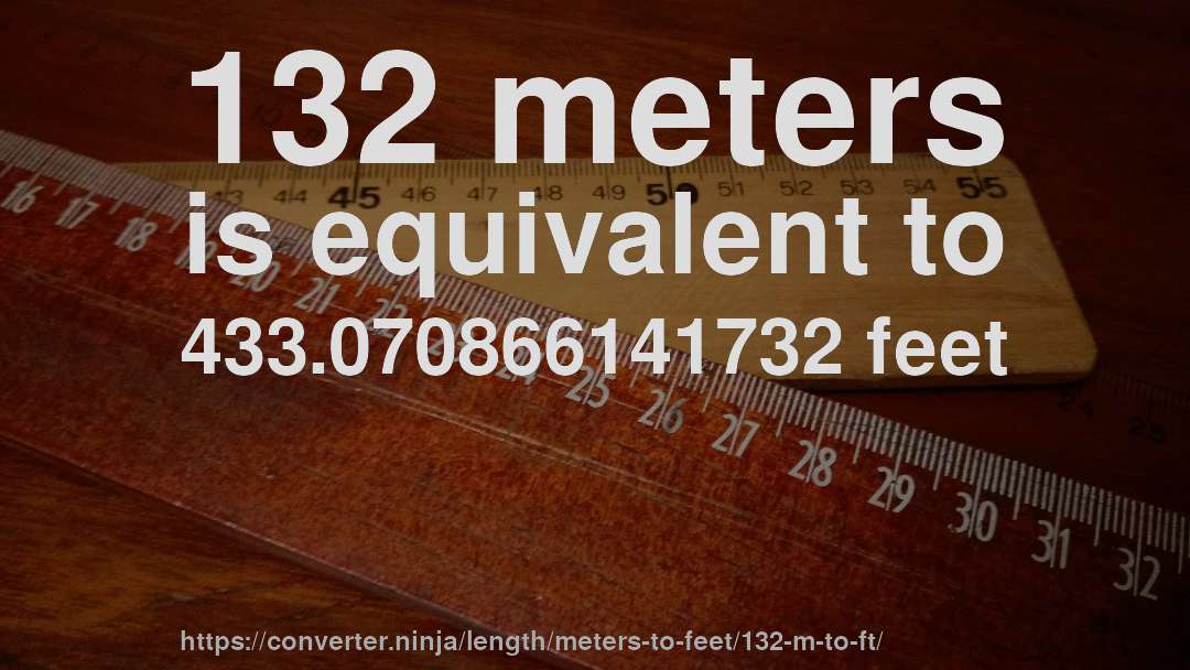 132 meters is equivalent to 433.070866141732 feet