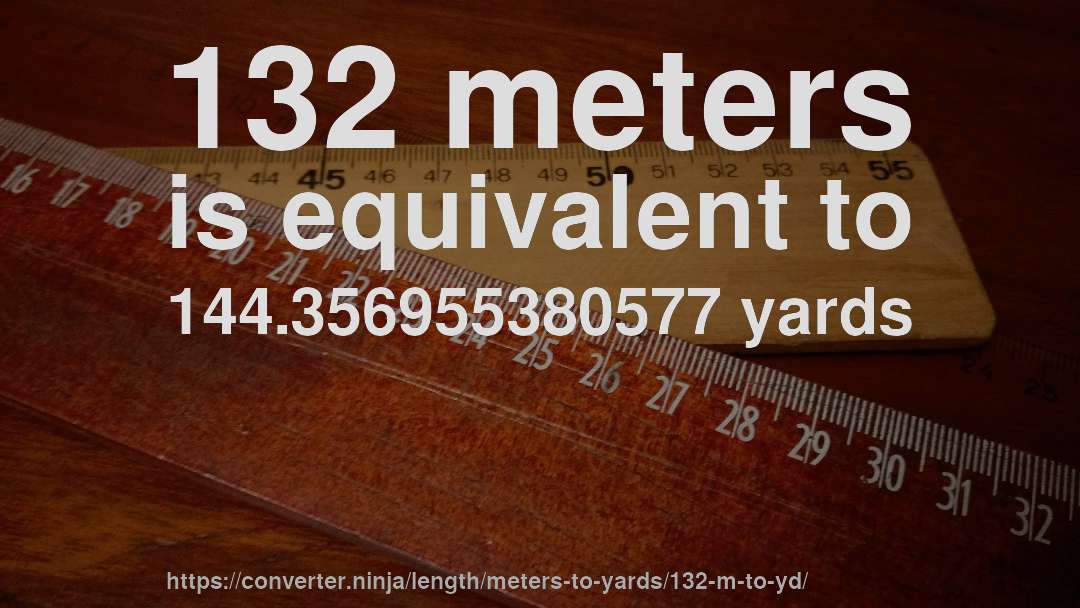 132 meters is equivalent to 144.356955380577 yards