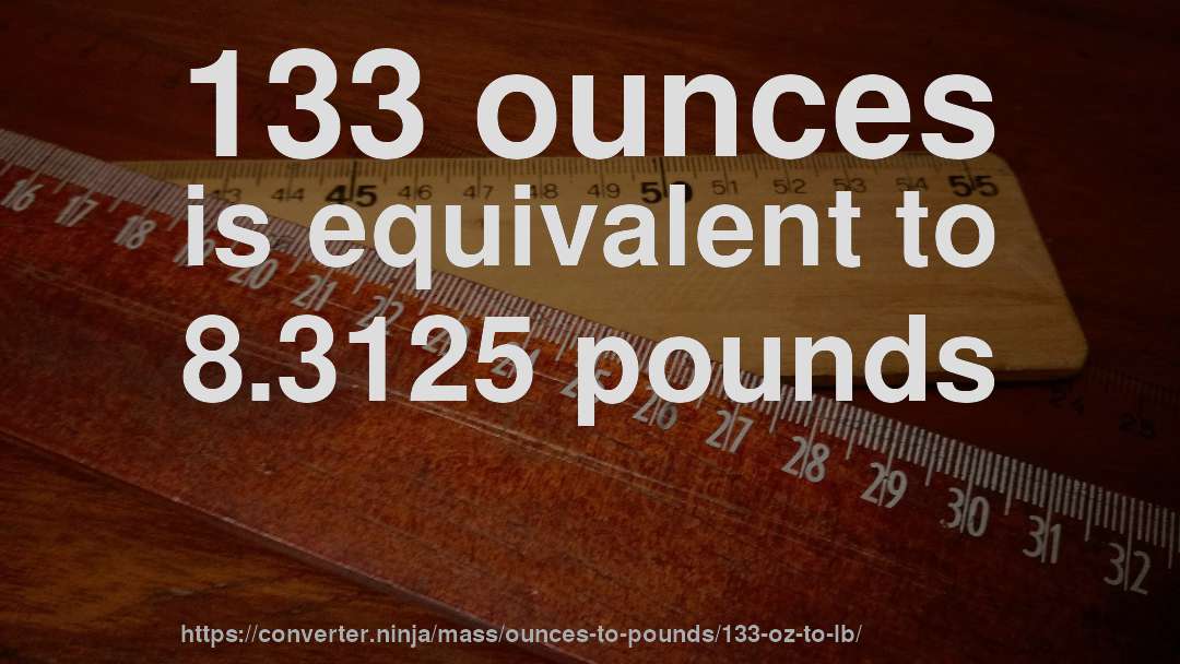 133 ounces is equivalent to 8.3125 pounds