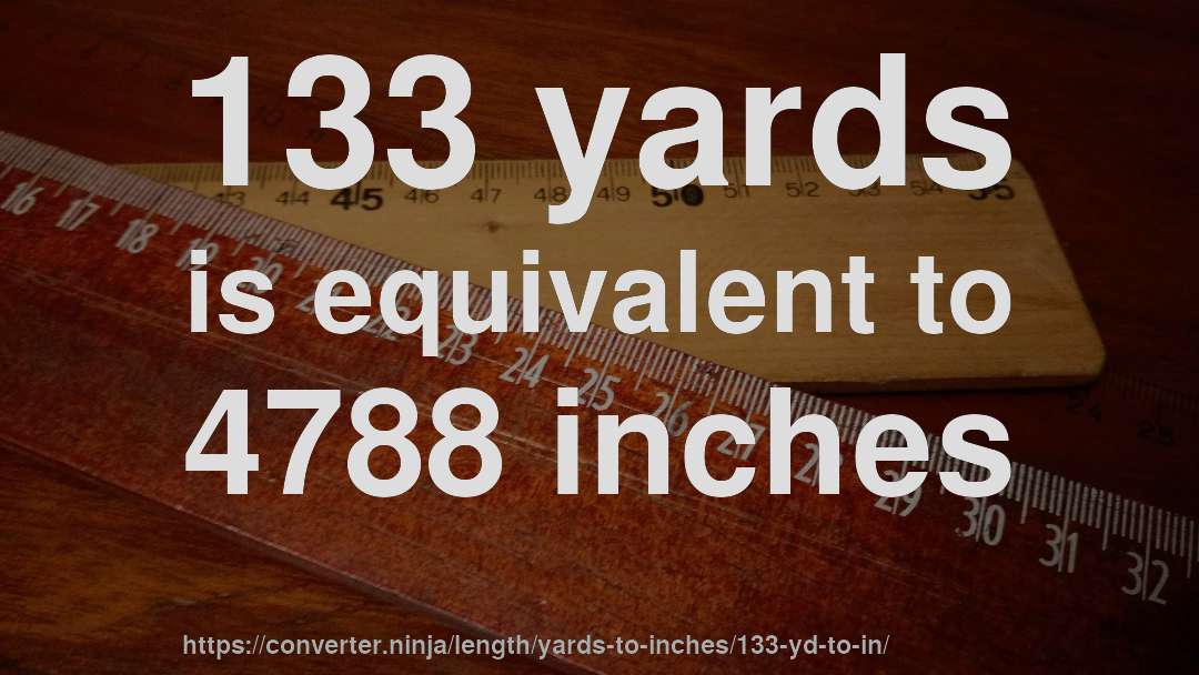 133 yards is equivalent to 4788 inches