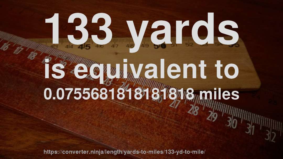 133 yards is equivalent to 0.0755681818181818 miles
