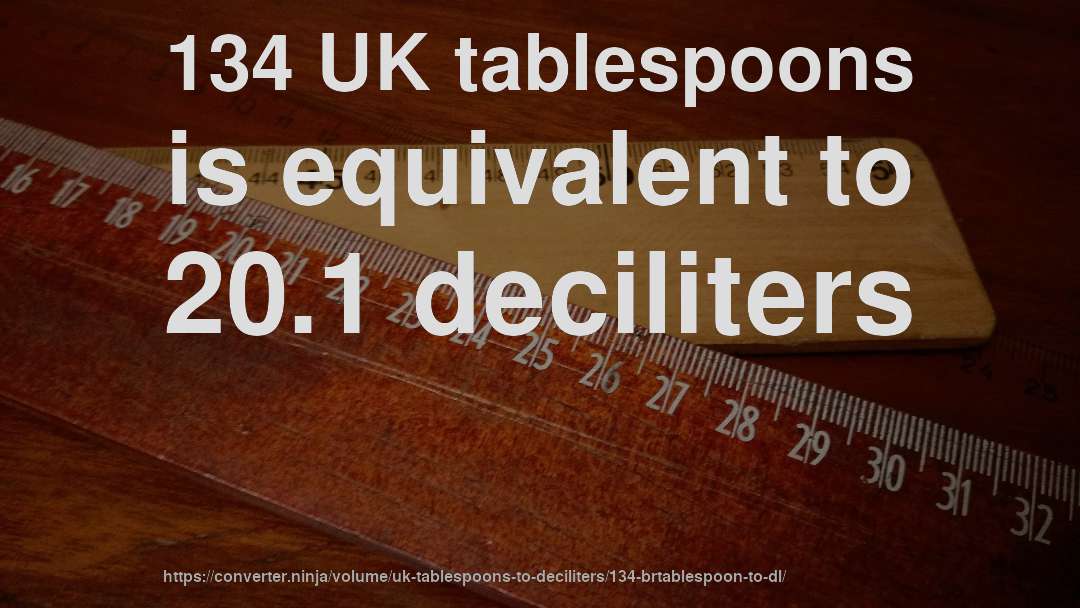 134 UK tablespoons is equivalent to 20.1 deciliters