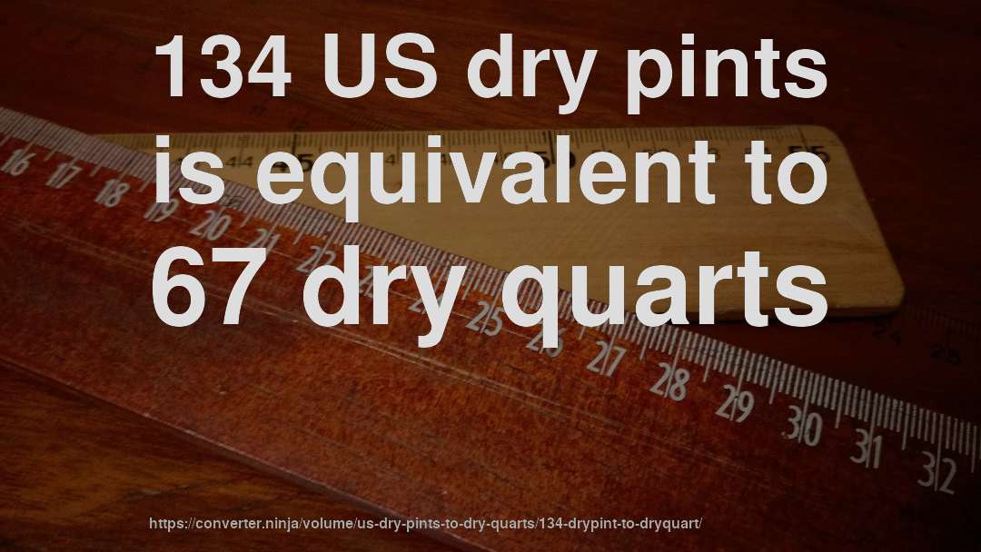 134 US dry pints is equivalent to 67 dry quarts