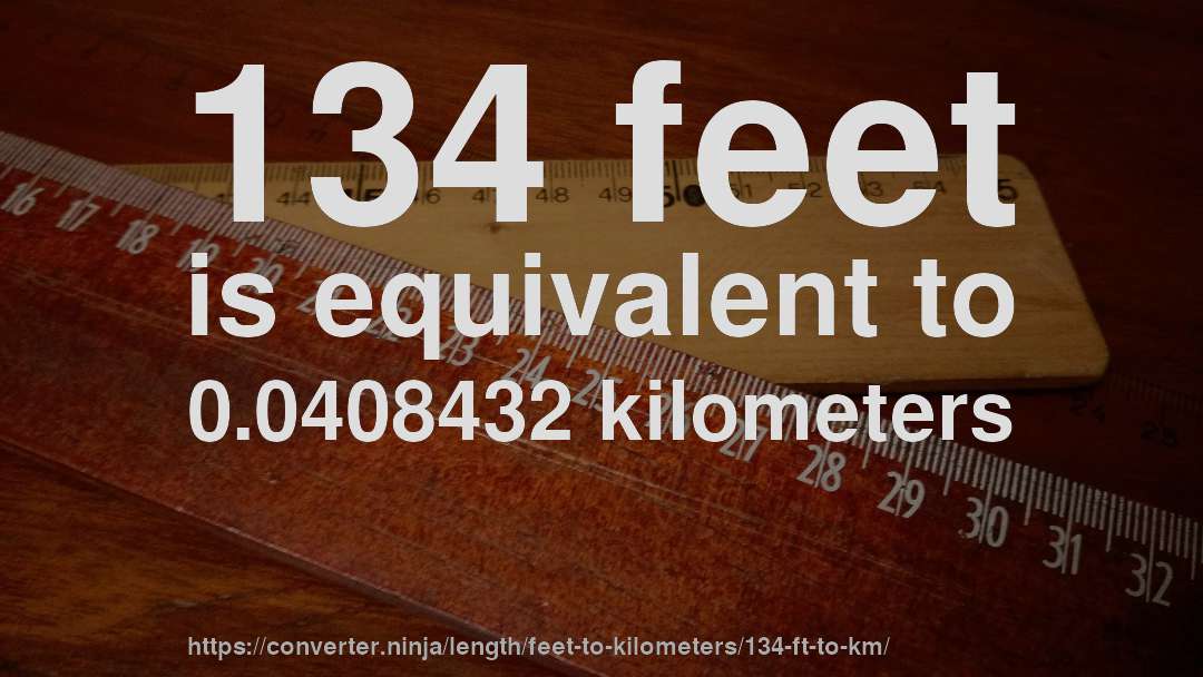 134 feet is equivalent to 0.0408432 kilometers